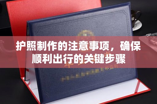 岚山护照制作的注意事项，确保顺利出行的关键步骤