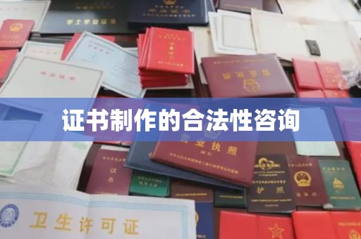温州证书制作的合法性咨询
