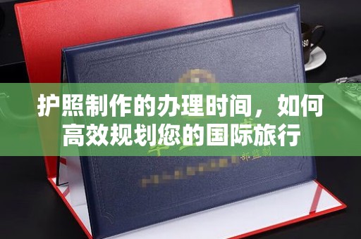 静宁护照制作的办理时间，如何高效规划您的国际旅行