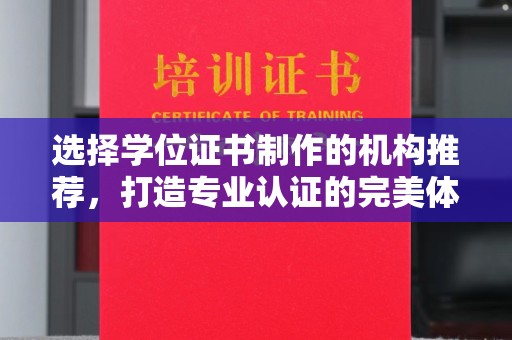 宁城选择学位证书制作的机构推荐，打造专业认证的完美体验