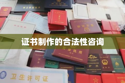 吉林证书制作的合法性咨询