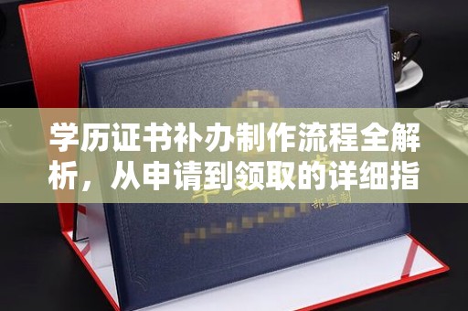 辽宁学历证书补办制作流程全解析，从申请到领取的详细指南