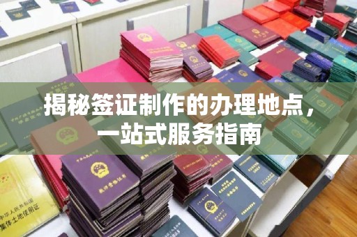 遵义揭秘签证制作的办理地点，一站式服务指南