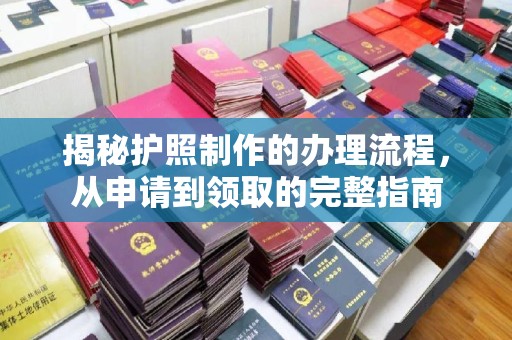 吉林揭秘护照制作的办理流程，从申请到领取的完整指南