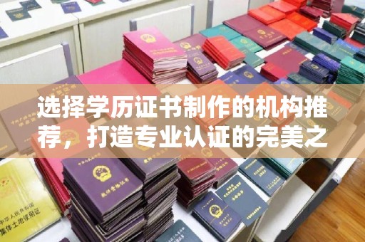 门头沟选择学历证书制作的机构推荐，打造专业认证的完美之选