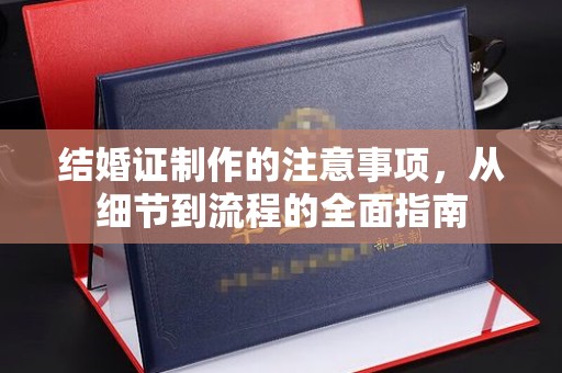 良庆结婚证制作的注意事项，从细节到流程的全面指南