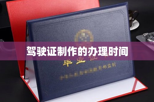灵川驾驶证制作的办理时间