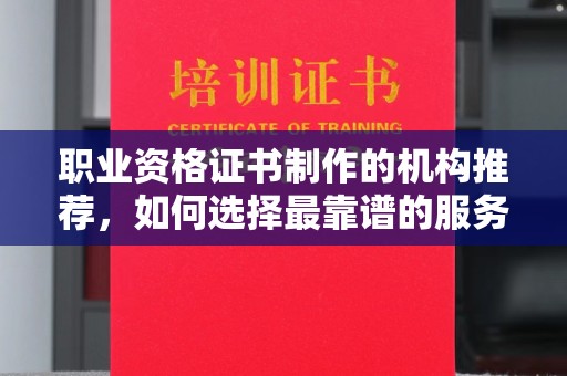 共和职业资格证书制作的机构推荐，如何选择最靠谱的服务商？