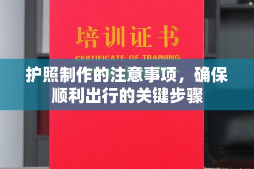 柳江护照制作的注意事项，确保顺利出行的关键步骤